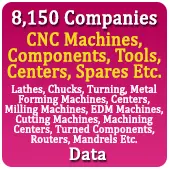8,150 Companies - CNC Machines, Components, Tools, Centers, Spares Etc. (Lathes, Chucks, Turning, Metal Forming Machines, Centers, Milling Machines, EDM Machines, Cutting Machines, Machining Centers, Turned Components, Routers, Mandrels Etc.) Data - In Excel Format