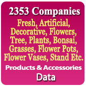 2353 Companies - Fresh, Artificlal, Decorative, Flowers, Tree, Plants, Bonsai, Grasses, Flower Pots, Flower Vases, Stands Etc. Products & Accessories Data - In Excel Format