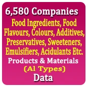 6,580 Companies - Food Ingredients, Food Flavours, Colours, Additives, Preservatives, Sweeteners, Emulsifiers, Acidulants Etc. Products & Materials (All Types) Data - In Excel Format