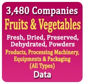 3,480 Companies - Fruits & Vegetables (Fresh, Dried, Preserved, Dehydrated, Powders) Products, Processing Machinery, Equipments & Packaging (All Types) Data - In Excel Format