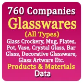760 Companies - Glasswares (All Types) Glass Crockery, Mug, Plates, Pot, Vase, Crystal Glass, Bar Glass, Decorative Glassware, Glass Artware Etc. Products & Materials Data - In Excel Format