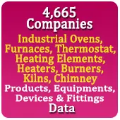 4,665 Companies - Industrial Ovens, Furnaces, Thermostat, Heating Elements, Heaters, Burners, Kilns, Chimney Products, Equipments, Devices & Fittings Data - In Excel Format