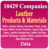 10,429 Companies Leather Products & Materials (Belts, Jackets, Gloves, Garments, Pants, Coats, Purses, Wallet, Cords, Footwear, Laptop Bag, Brief Cases, Leather Accessories, Leather Articles, Leather Stationery, Leather Fabric, Leather Sheet, Raw Materials Etc.) Data - In Excel Format