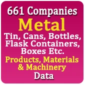 661 Companies - Metal (Tin, Cans, Bottles, Flask Containers, Boxes Etc.) Products, Materials & Machinery Data - In Excel Format