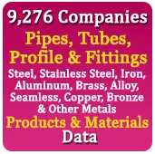 9,276 Companies - Pipes, Tubes, Profile & Fittings (Steel, Stainless Steel, Iron, Aluminum, Brass, Alloy, Seamless, Copper, Bronze & Other Metals) Products & Materials Data - In Excel Format