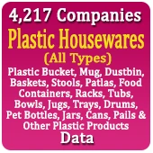 4,217 Companies - Plastic Housewares (All Types) Plastic Bucket, Mug, Dustbin, Baskets, Stools, Patlas, Food Containers, Racks, Tubs, Bowls, Jugs, Trays, Drums, Pet Bottles, Jars, Cans, Pails & Other Plastic Products Data - In Excel Format