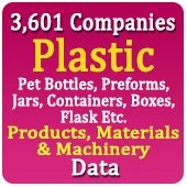 3,601 Companies - Plastic (Pet Bottles, Preforms, Jars, Containers, Boxes, Flask Etc.) Products, Materials & Machinery Data - In Excel Format