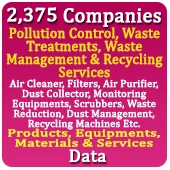 2,375 Companies - Pollution Control, Waste Treatments, Waste Management & Recycling Services (Air Cleaner, Filters, Air Purifier, Dust Collector, Monitoring Equipments, Scrubbers, Waste Reduction, Dust Management, Recycling Machines Etc.) Products, Equipments, Materials & Services Data - In Excel Format