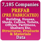 7,185 Companies - PREFAB (PRE FABRICATED) Building, Houses, Sheds, Cabins, Toilets, Offices, Partitions, Shelters Etc. Structures, Products & Materials Data - In Excel Format