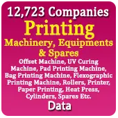 12,723 Companies - Printing Machinery, Equipments & Spares (Offset Machine, UV Curing Machine, Pad Printing Machine, Bag Printing Machine, Flexographic Printing Machine, Rollers, Printer, Paper Printing, Heat Press, Cylinders, Spares Etc.) Data - In Excel Format
