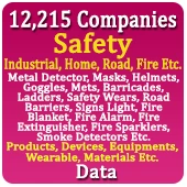 12,215 Companies - Safety (Industrial, Home, Road, Fire Etc.) Metal Detector, Masks, Helmets, Goggles, Mets, Barricades, Ladders, Safety Wears, Road Barriers, Signs Light, Fire Blanket, Fire Alarm, Fire Extinguisher, Fire Sparklers, Smoke Detectors Etc. Products, Devices, Equipments, Wearable, Materials Etc. Data - In Excel Format