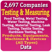 2,697 Companies - Testing & Measuring (Food Testing, Metal Testing, Water Testing, Machine Testing, Material Testing, Leak Testing, Textile Testing, Hardness Testing, Etc.) Products, Equipments, Machines & Devices (All Types) Data - In Excel Format