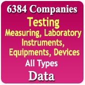 6,384 Companies - Testing, Measuring, Laboratory Instruments, Equipments, Devices (All Type of Meters, Testers, Scanners, Data Loggers, Counters, Oscilloscope, Signal Generator, Counting Machines, Rheostats, Analyzers, Detectors, Indicators Etc.) Data - In Excel Format