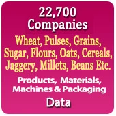 22,700 Companies - Wheat, Pulses, Grains, Sugar, Flours, Oats, Cereals, Jaggery, Millets, Beans Etc. Products, Materials, Machinery, Packaging Data - In Excel Format