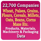 22,700 Companies - Wheat, Pulses, Grains, Flours, Cereals, Millets, Oats, Beans, Corns Maze Etc. Products, Materials, Machinery & Packaging Data - In Excel Format